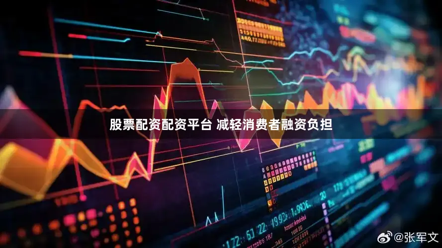 股票配资配资平台 减轻消费者融资负担