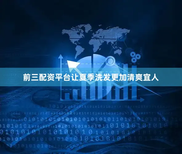 前三配资平台让夏季洗发更加清爽宜人
