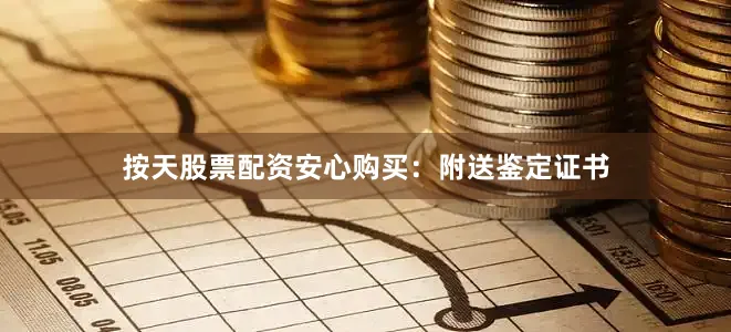 按天股票配资安心购买：附送鉴定证书