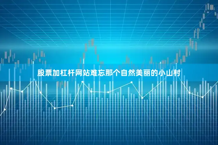 股票加杠杆网站难忘那个自然美丽的小山村